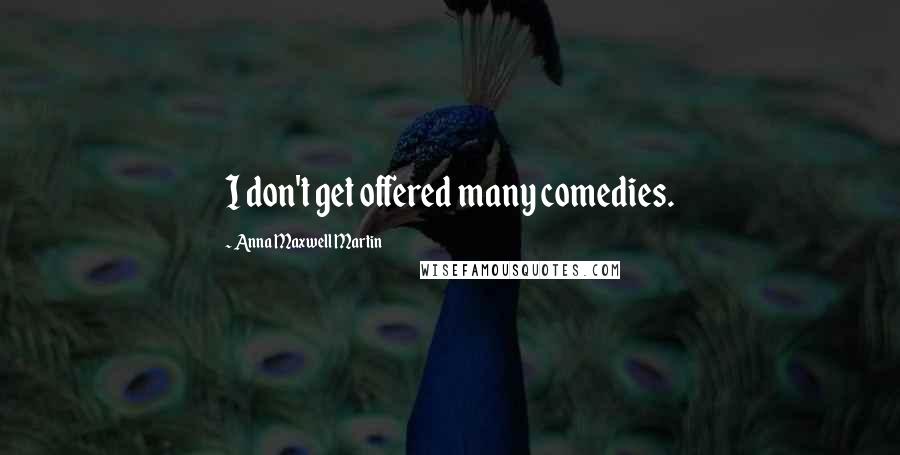 Anna Maxwell Martin Quotes: I don't get offered many comedies.