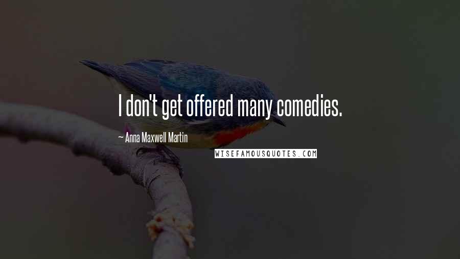 Anna Maxwell Martin Quotes: I don't get offered many comedies.