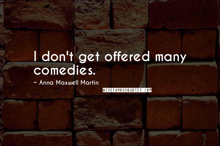 Anna Maxwell Martin Quotes: I don't get offered many comedies.