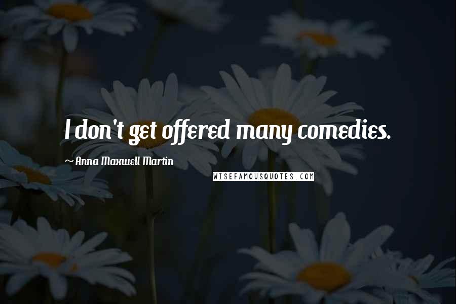 Anna Maxwell Martin Quotes: I don't get offered many comedies.