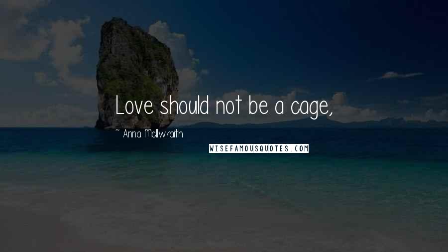 Anna McIlwraith Quotes: Love should not be a cage,