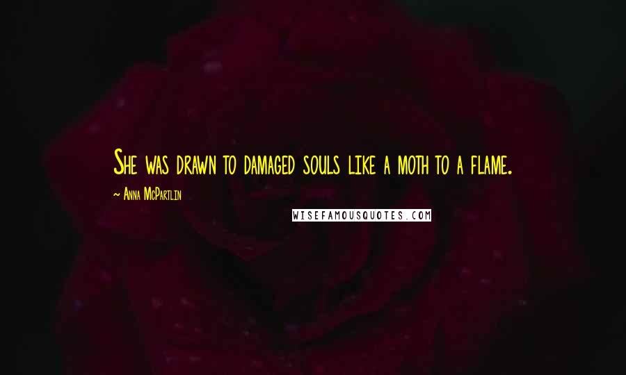 Anna McPartlin Quotes: She was drawn to damaged souls like a moth to a flame.