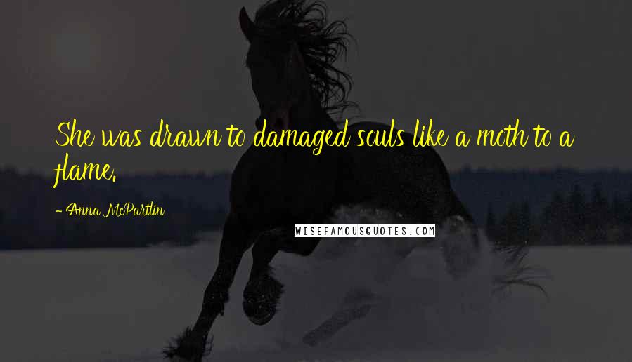 Anna McPartlin Quotes: She was drawn to damaged souls like a moth to a flame.