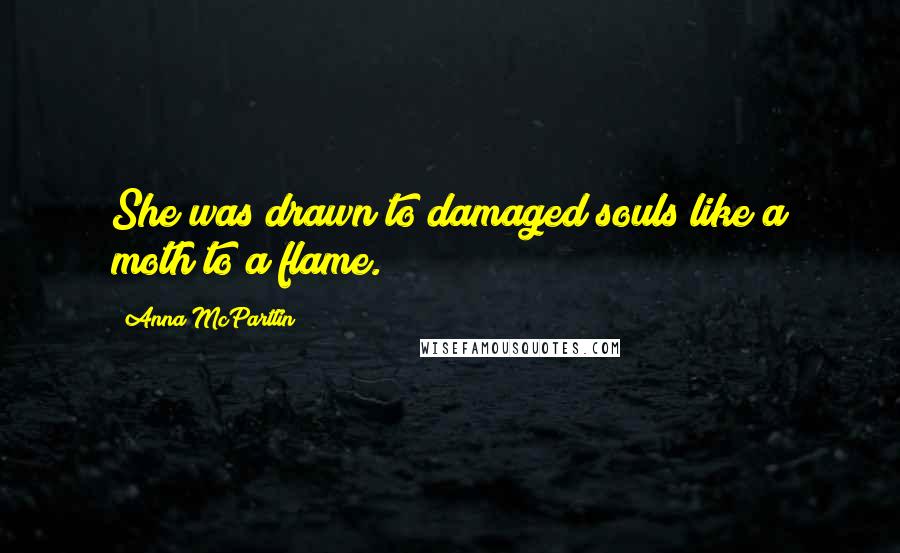 Anna McPartlin Quotes: She was drawn to damaged souls like a moth to a flame.