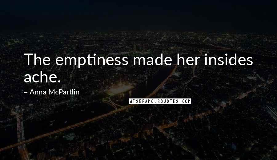 Anna McPartlin Quotes: The emptiness made her insides ache.