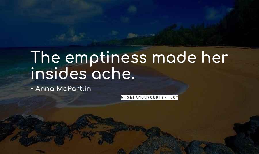 Anna McPartlin Quotes: The emptiness made her insides ache.