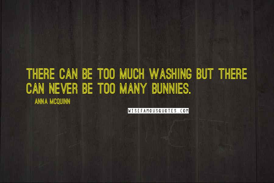 Anna McQuinn Quotes: There can be too much washing but there can never be too many bunnies.