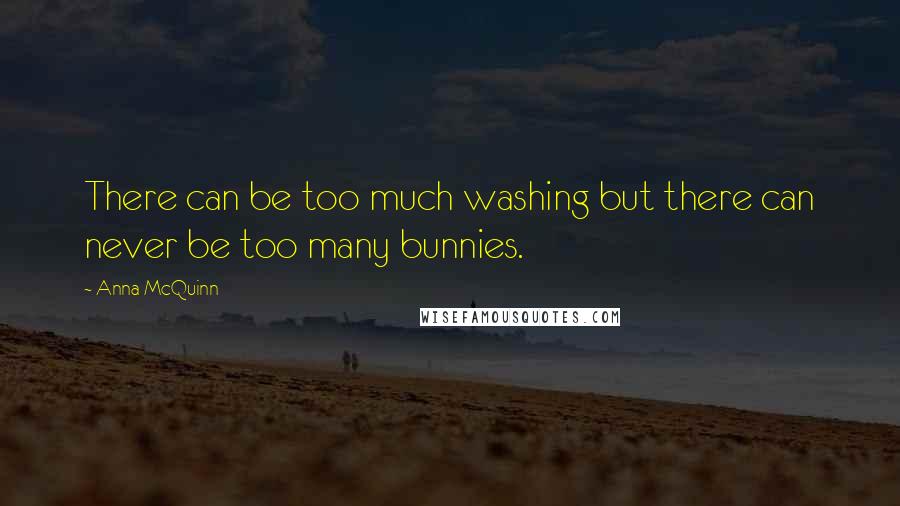 Anna McQuinn Quotes: There can be too much washing but there can never be too many bunnies.