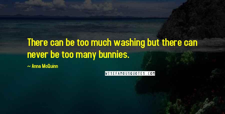 Anna McQuinn Quotes: There can be too much washing but there can never be too many bunnies.