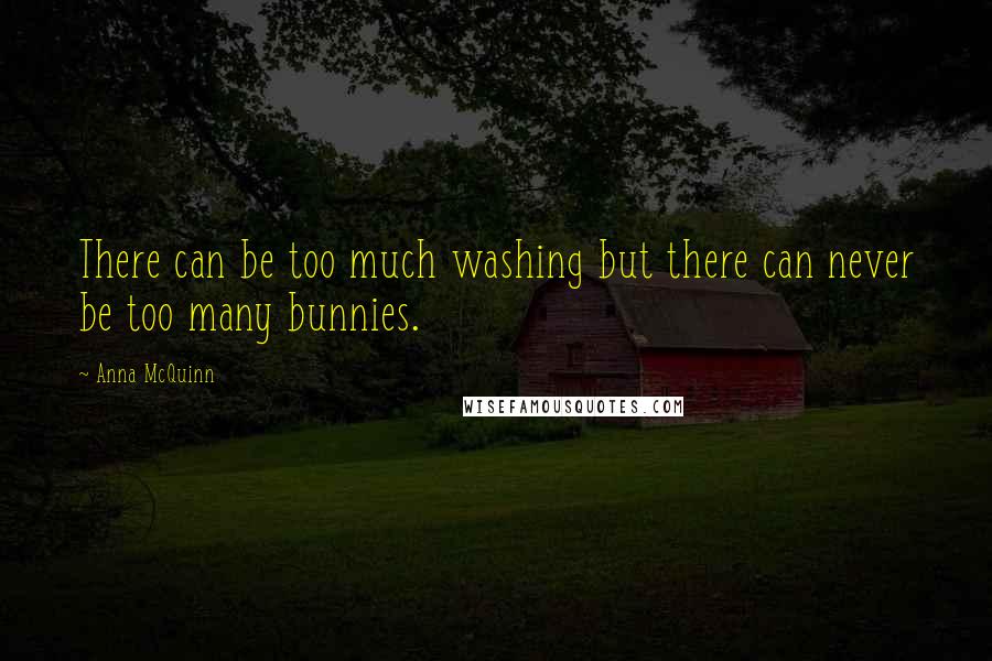 Anna McQuinn Quotes: There can be too much washing but there can never be too many bunnies.