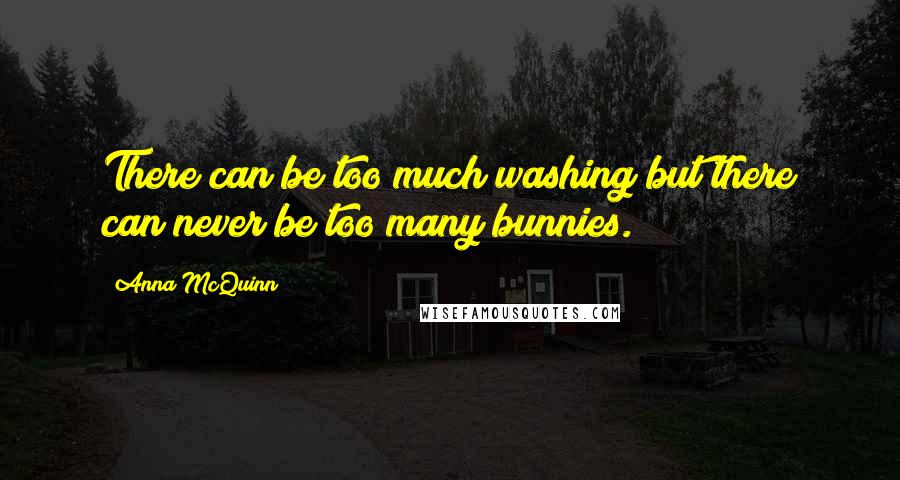 Anna McQuinn Quotes: There can be too much washing but there can never be too many bunnies.