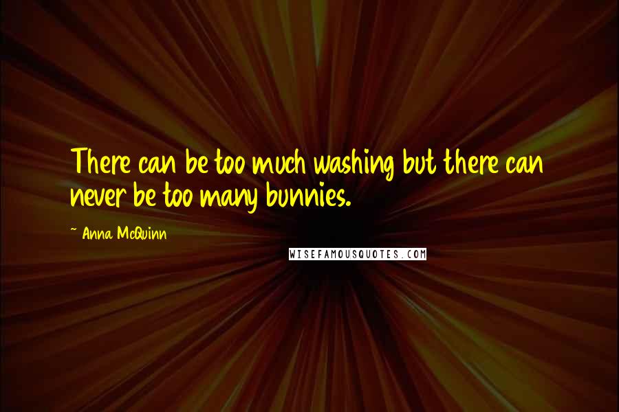 Anna McQuinn Quotes: There can be too much washing but there can never be too many bunnies.