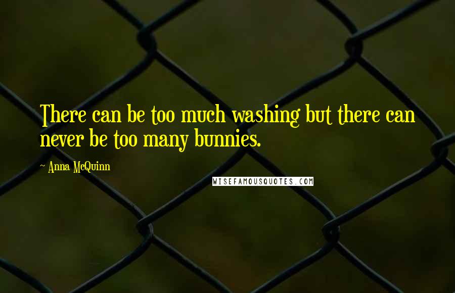 Anna McQuinn Quotes: There can be too much washing but there can never be too many bunnies.