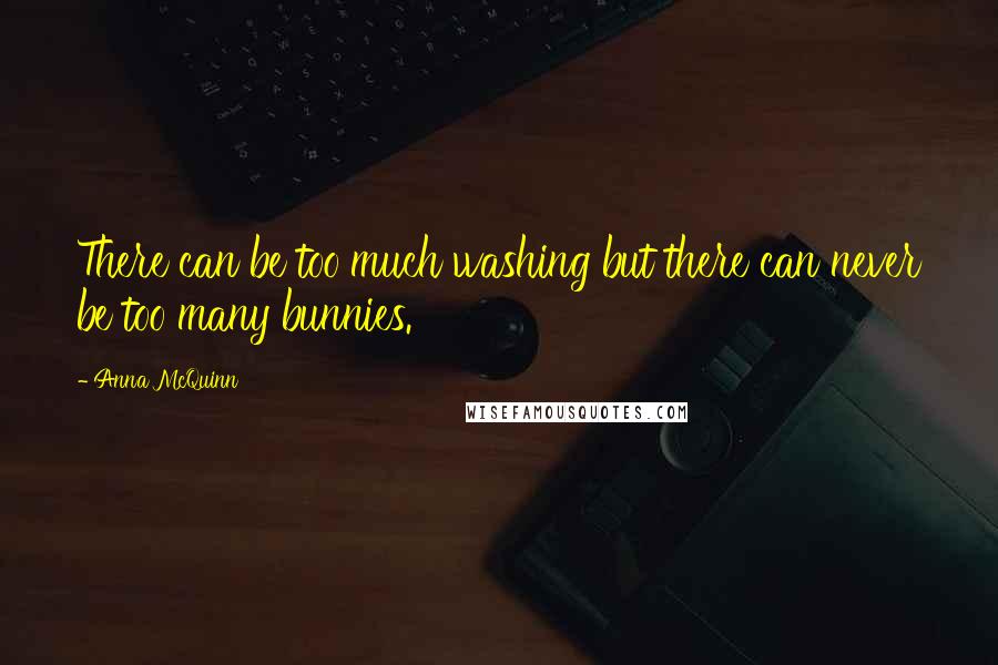 Anna McQuinn Quotes: There can be too much washing but there can never be too many bunnies.