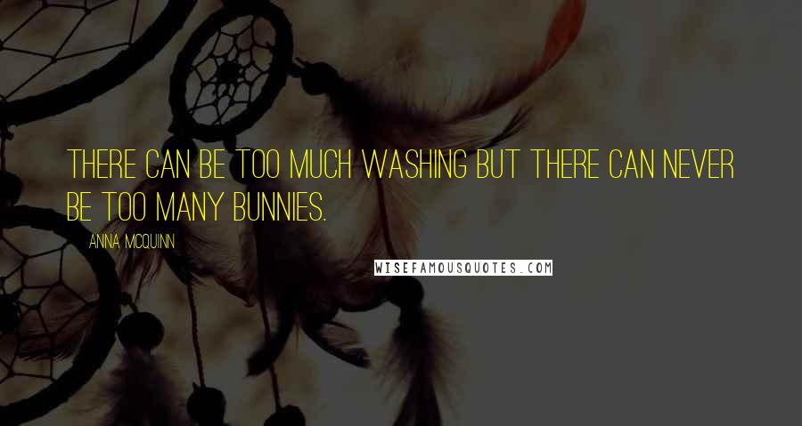 Anna McQuinn Quotes: There can be too much washing but there can never be too many bunnies.