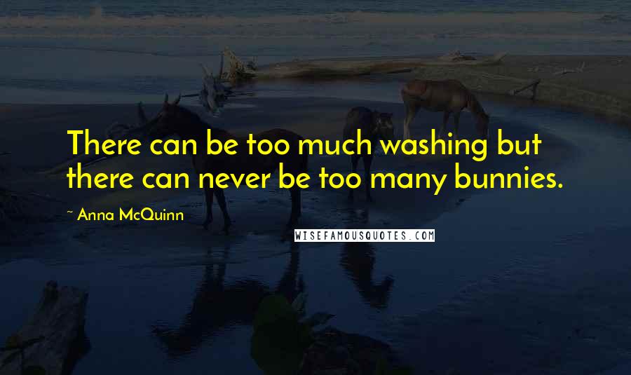 Anna McQuinn Quotes: There can be too much washing but there can never be too many bunnies.