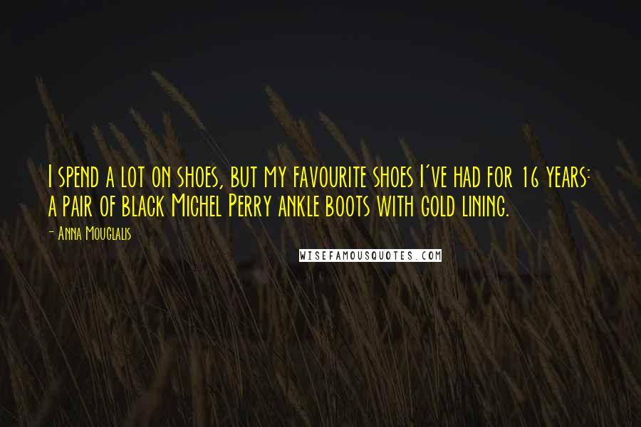 Anna Mouglalis Quotes: I spend a lot on shoes, but my favourite shoes I've had for 16 years: a pair of black Michel Perry ankle boots with gold lining.