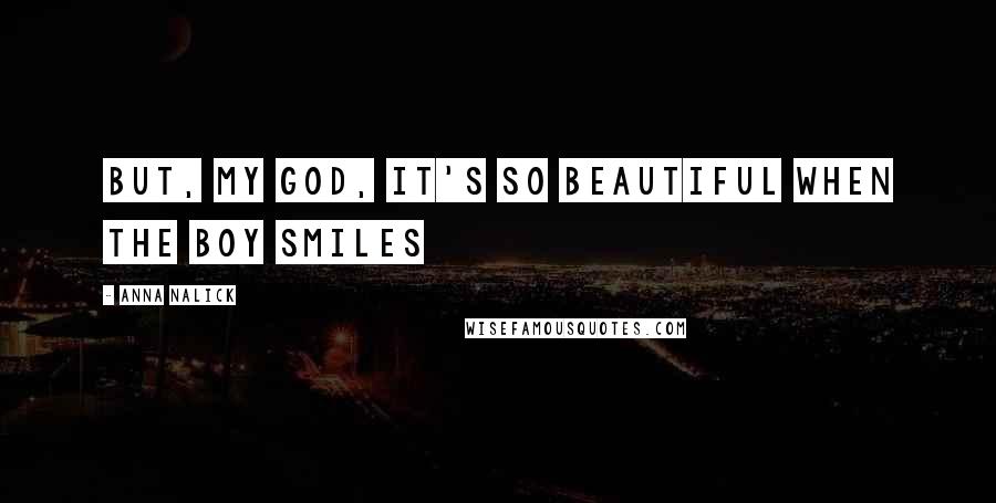 Anna Nalick Quotes: But, my God, it's so beautiful when the boy smiles