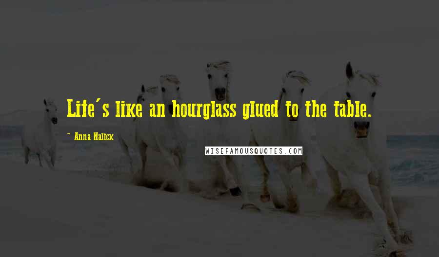 Anna Nalick Quotes: Life's like an hourglass glued to the table.