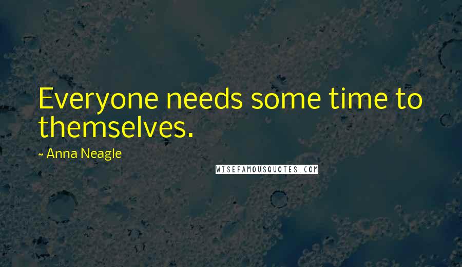 Anna Neagle Quotes: Everyone needs some time to themselves.