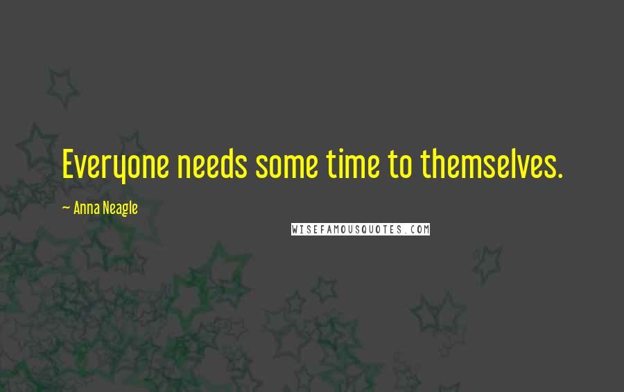 Anna Neagle Quotes: Everyone needs some time to themselves.