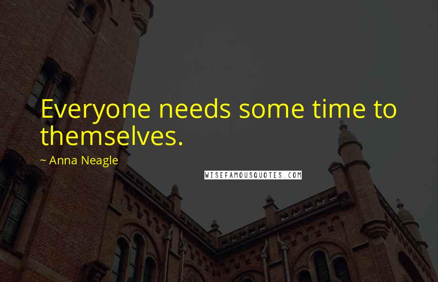 Anna Neagle Quotes: Everyone needs some time to themselves.