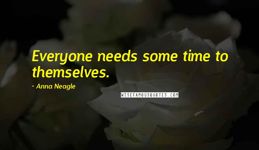 Anna Neagle Quotes: Everyone needs some time to themselves.