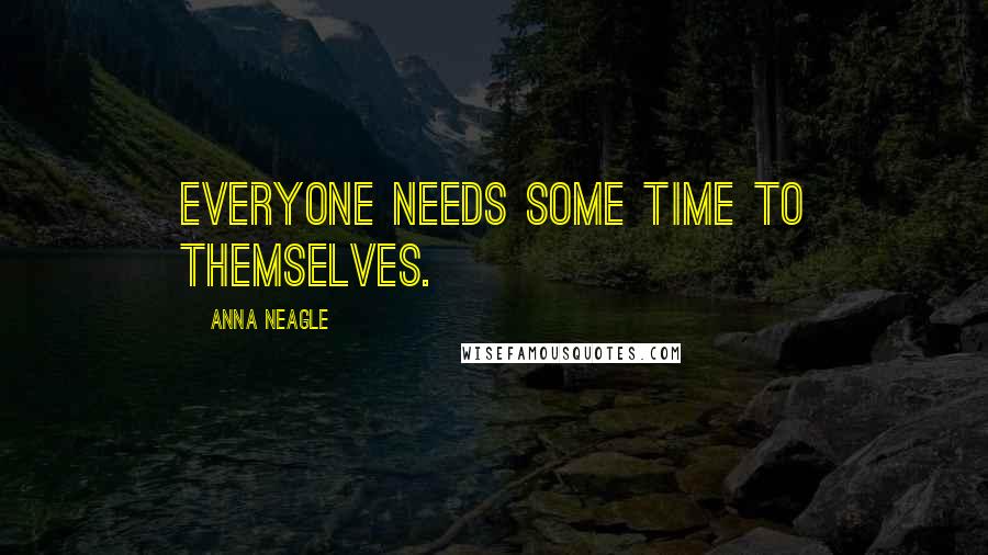 Anna Neagle Quotes: Everyone needs some time to themselves.