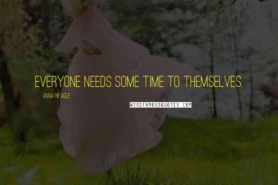 Anna Neagle Quotes: Everyone needs some time to themselves.