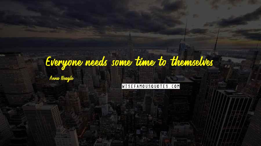 Anna Neagle Quotes: Everyone needs some time to themselves.