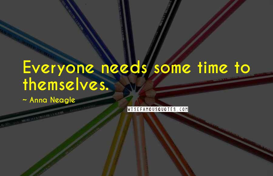 Anna Neagle Quotes: Everyone needs some time to themselves.