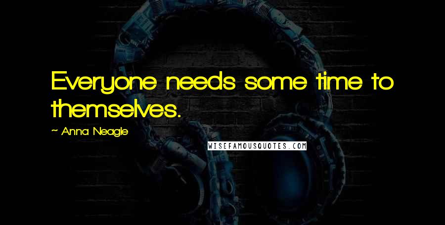 Anna Neagle Quotes: Everyone needs some time to themselves.