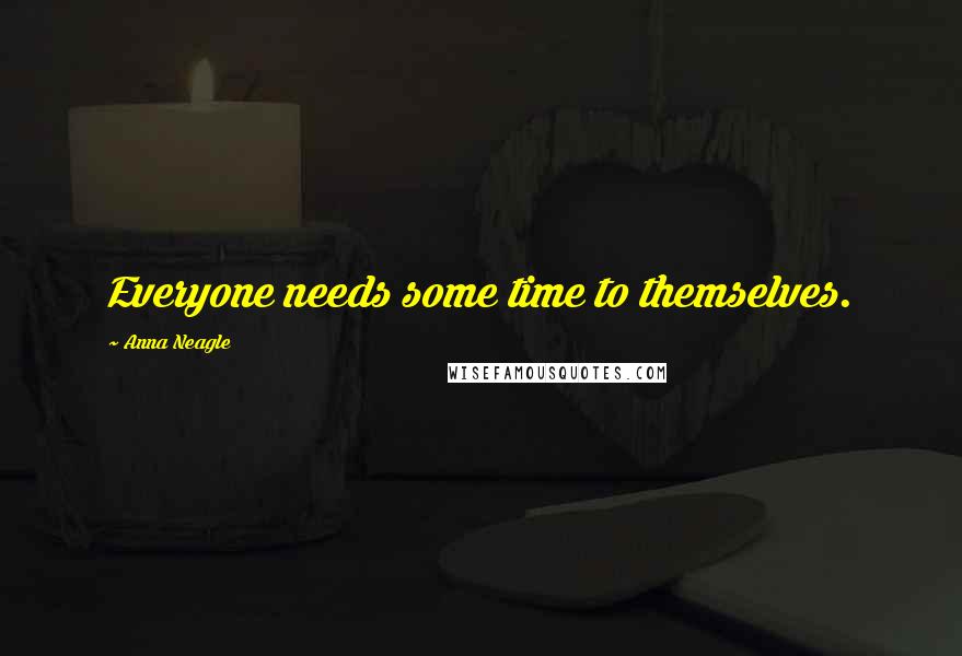 Anna Neagle Quotes: Everyone needs some time to themselves.