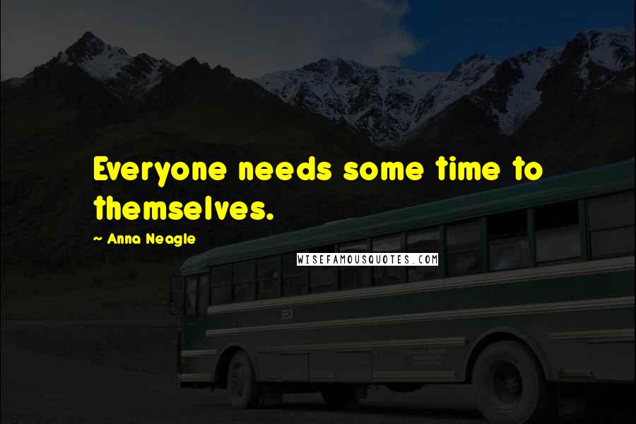 Anna Neagle Quotes: Everyone needs some time to themselves.