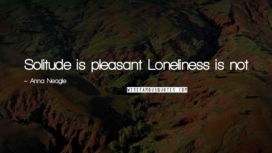 Anna Neagle Quotes: Solitude is pleasant. Loneliness is not.