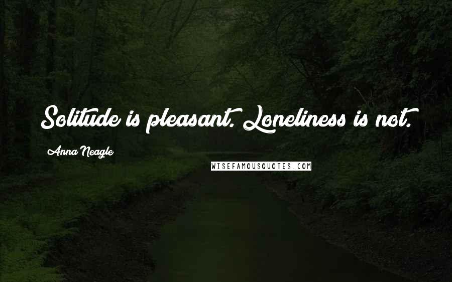Anna Neagle Quotes: Solitude is pleasant. Loneliness is not.