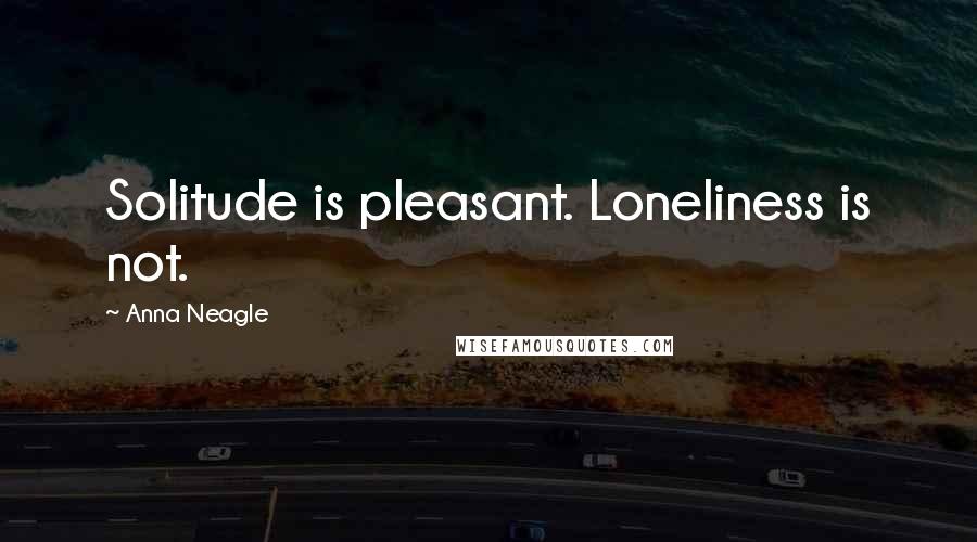 Anna Neagle Quotes: Solitude is pleasant. Loneliness is not.