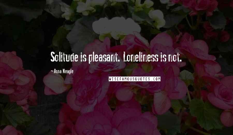 Anna Neagle Quotes: Solitude is pleasant. Loneliness is not.
