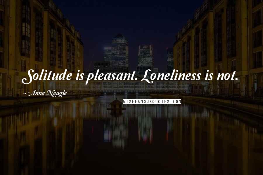 Anna Neagle Quotes: Solitude is pleasant. Loneliness is not.