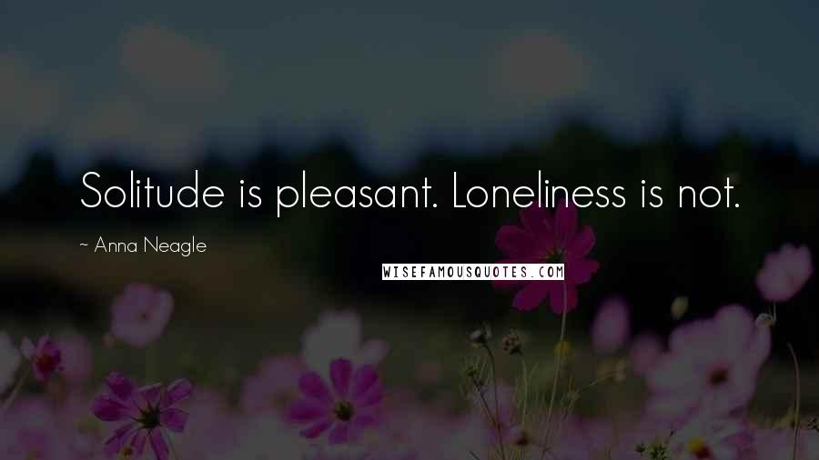 Anna Neagle Quotes: Solitude is pleasant. Loneliness is not.