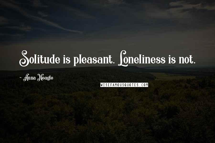 Anna Neagle Quotes: Solitude is pleasant. Loneliness is not.
