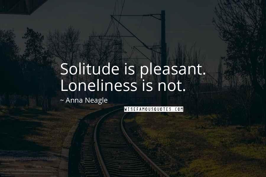 Anna Neagle Quotes: Solitude is pleasant. Loneliness is not.