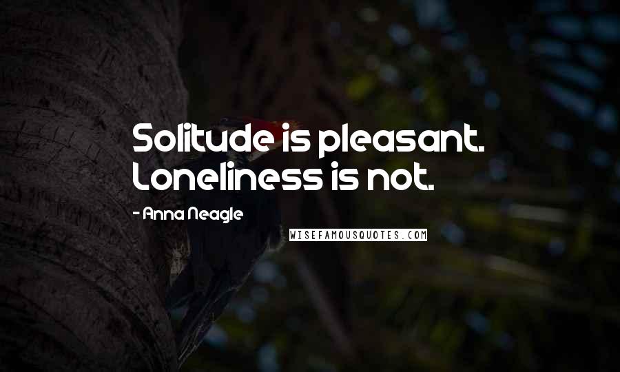 Anna Neagle Quotes: Solitude is pleasant. Loneliness is not.