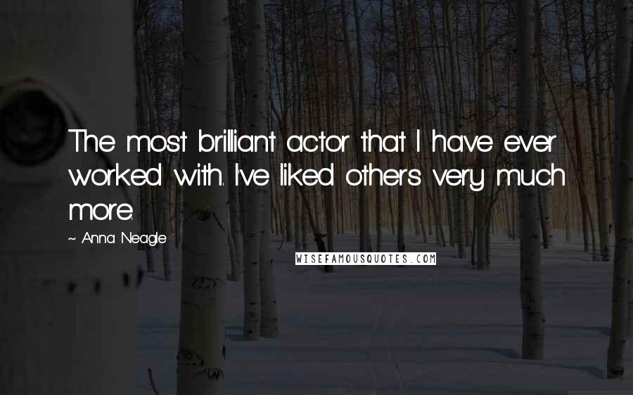 Anna Neagle Quotes: The most brilliant actor that I have ever worked with. I've liked others very much more.