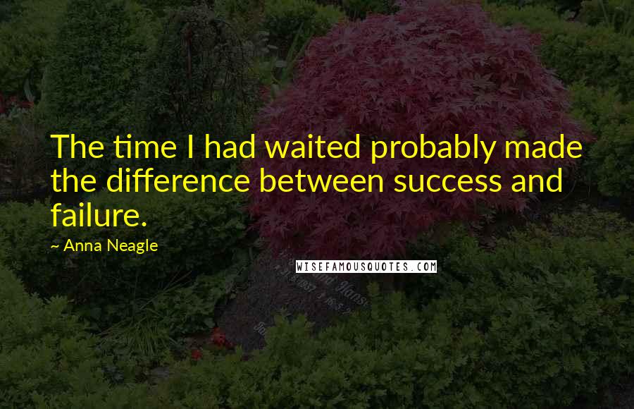Anna Neagle Quotes: The time I had waited probably made the difference between success and failure.
