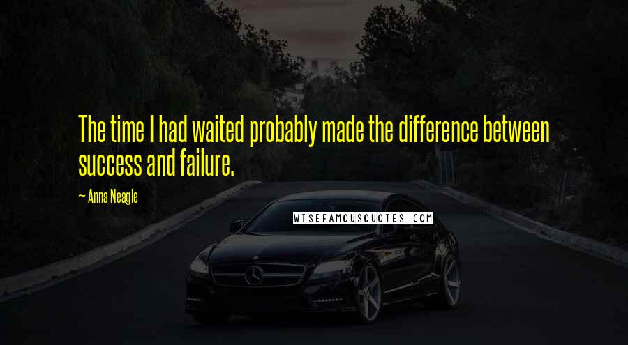 Anna Neagle Quotes: The time I had waited probably made the difference between success and failure.