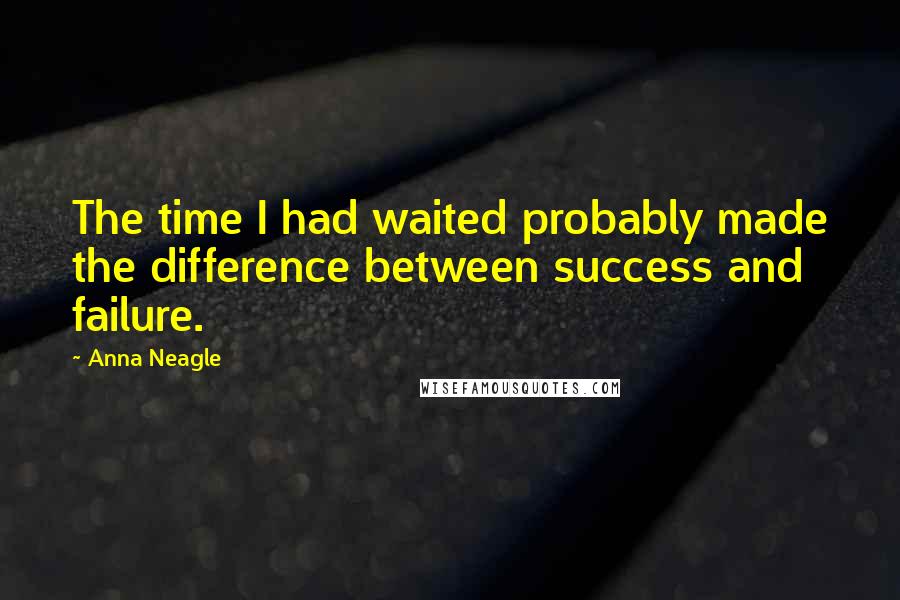 Anna Neagle Quotes: The time I had waited probably made the difference between success and failure.