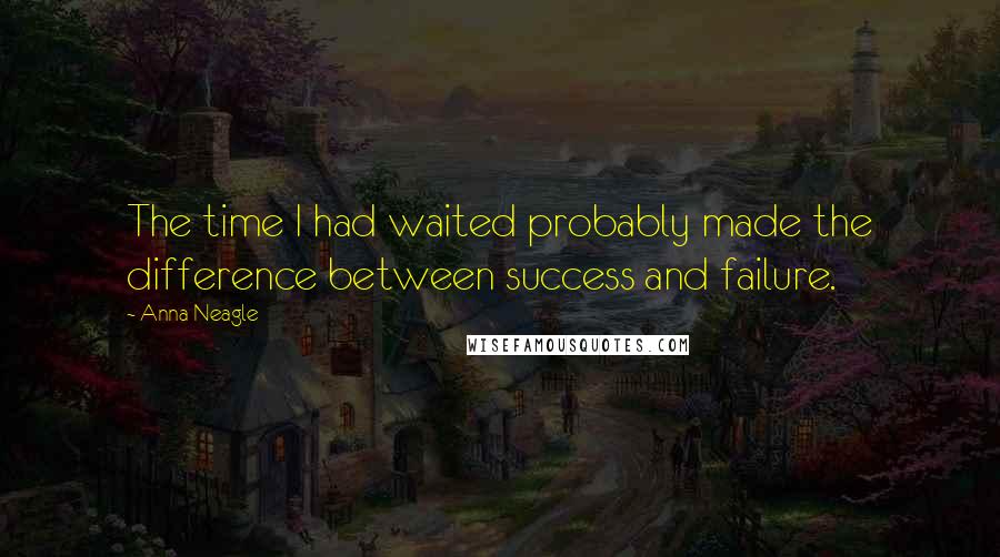 Anna Neagle Quotes: The time I had waited probably made the difference between success and failure.