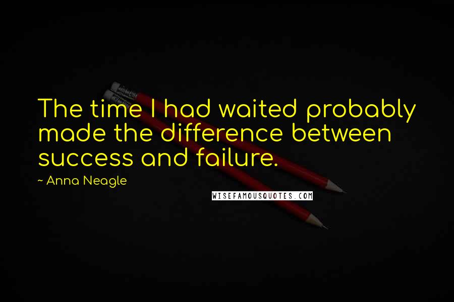 Anna Neagle Quotes: The time I had waited probably made the difference between success and failure.