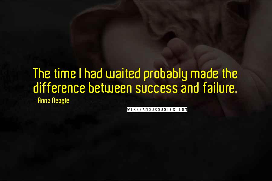 Anna Neagle Quotes: The time I had waited probably made the difference between success and failure.